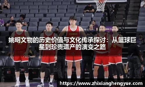 姚明文物的历史价值与文化传承探讨：从篮球巨星到珍贵遗产的演变之路