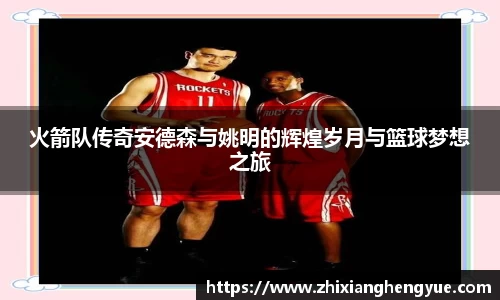 火箭队传奇安德森与姚明的辉煌岁月与篮球梦想之旅