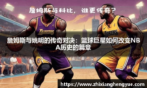 詹姆斯与姚明的传奇对决：篮球巨星如何改变NBA历史的篇章