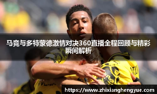 马竞与多特蒙德激情对决360直播全程回顾与精彩瞬间解析